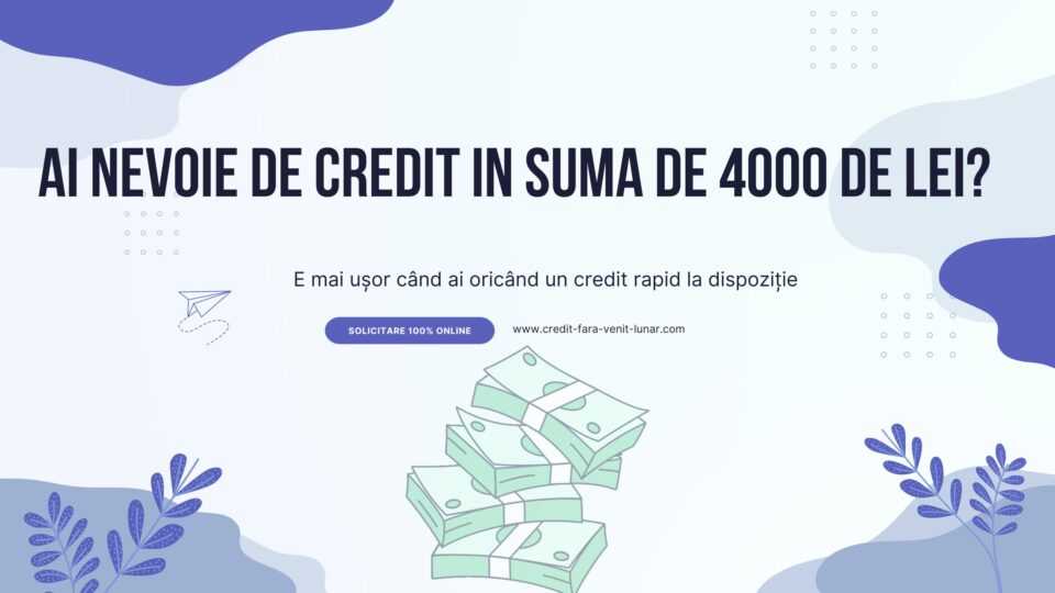 Ai nevoie de credit in suma de 4000 de lei