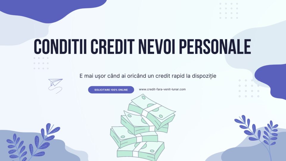 Conditii credit nevoi personale