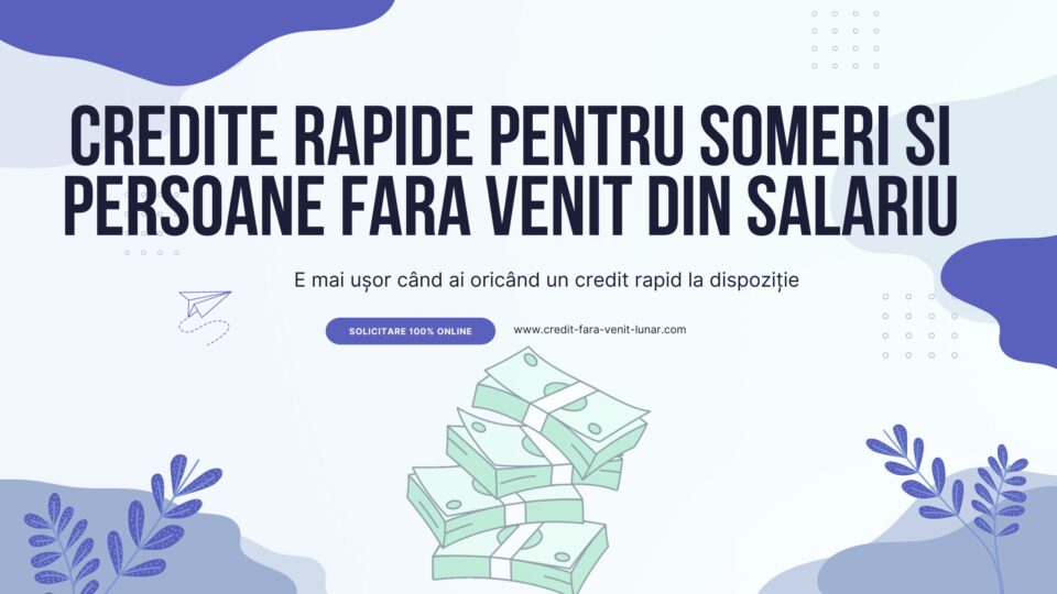 Credite Rapide pentru someri si persoane fara Venit din salariu